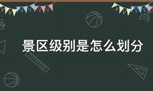 景区级别分类_景区级别是怎么划分的